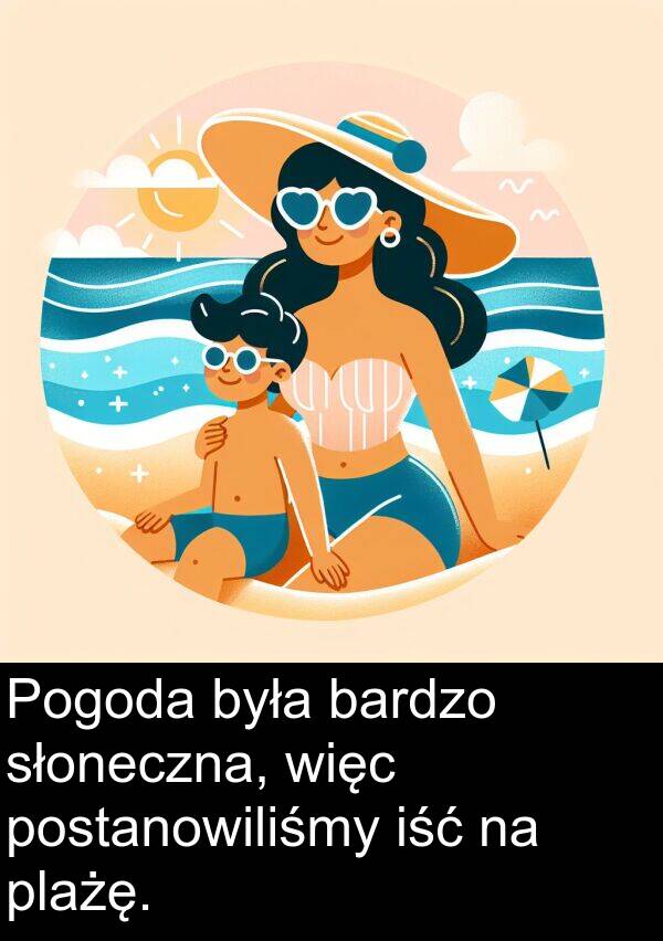 słoneczna: Pogoda była bardzo słoneczna, więc postanowiliśmy iść na plażę.