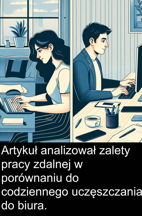 pracy: Artykuł analizował zalety pracy zdalnej w porównaniu do codziennego uczęszczania do biura.