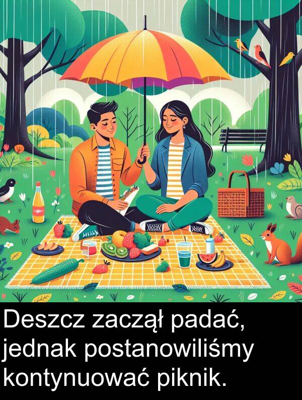 zaczął: Deszcz zaczął padać, jednak postanowiliśmy kontynuować piknik.