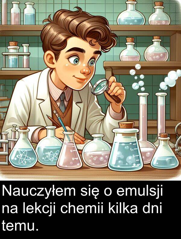 temu: Nauczyłem się o emulsji na lekcji chemii kilka dni temu.