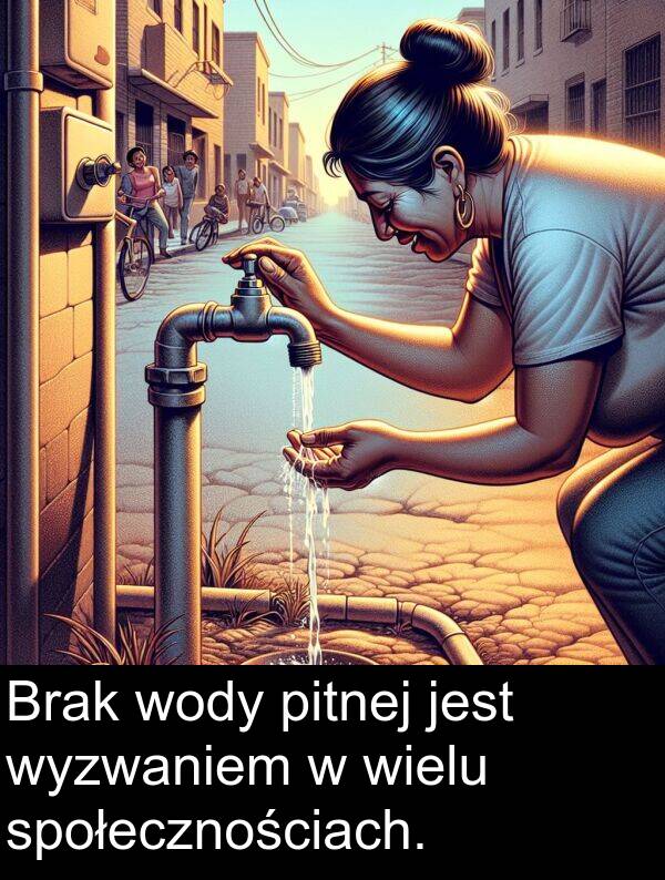 wyzwaniem: Brak wody pitnej jest wyzwaniem w wielu społecznościach.