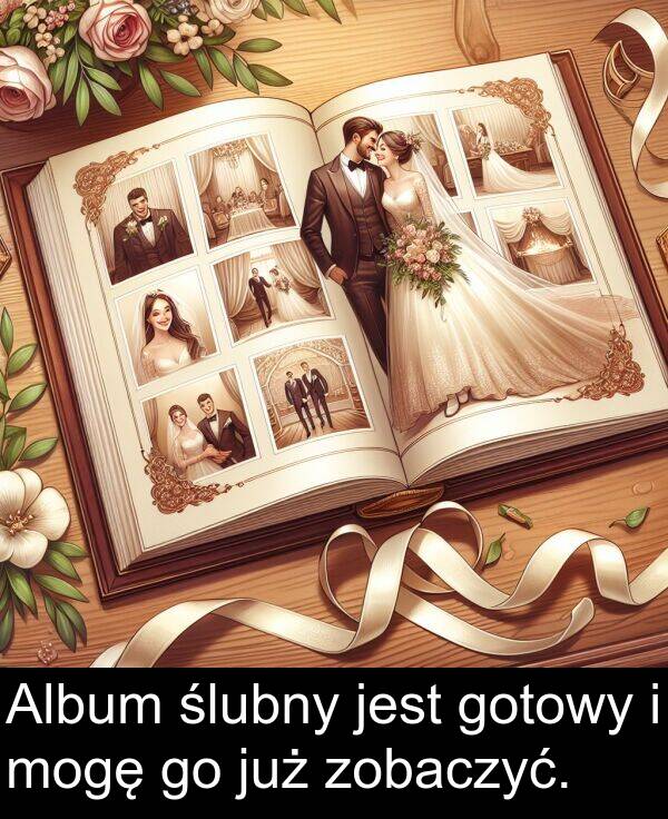 zobaczyć: Album ślubny jest gotowy i mogę go już zobaczyć.