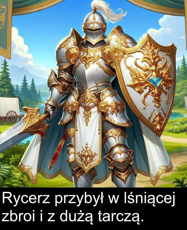przybył: Rycerz przybył w lśniącej zbroi i z dużą tarczą.
