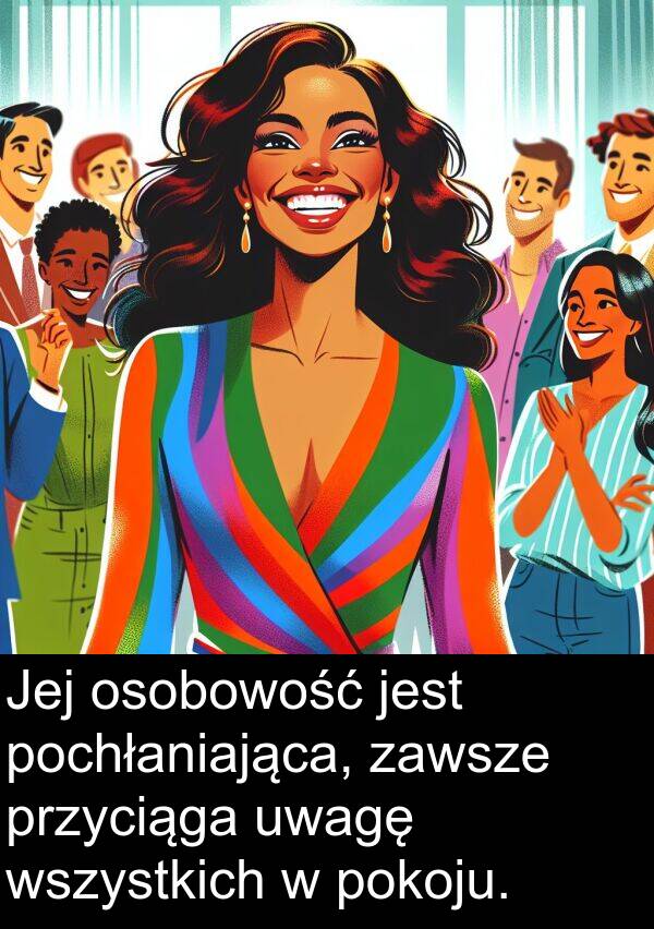 przyciąga: Jej osobowość jest pochłaniająca, zawsze przyciąga uwagę wszystkich w pokoju.