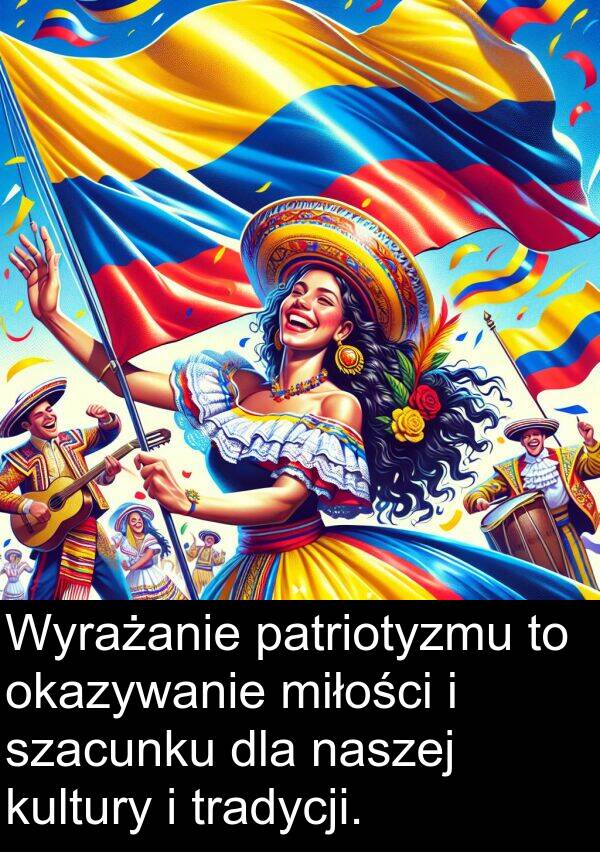 patriotyzmu: Wyrażanie patriotyzmu to okazywanie miłości i szacunku dla naszej kultury i tradycji.