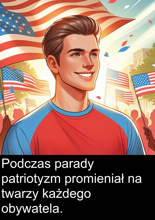 promieniał: Podczas parady patriotyzm promieniał na twarzy każdego obywatela.