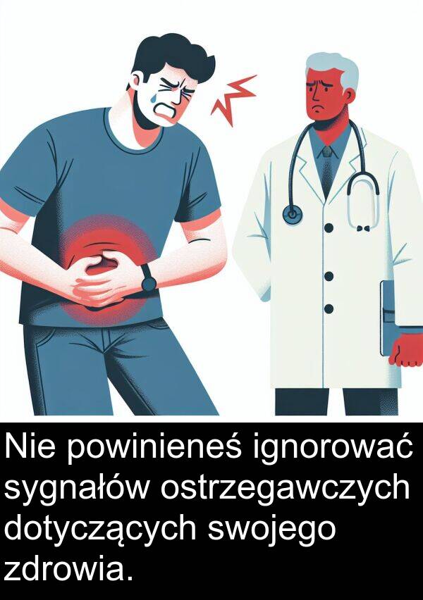 powinieneś: Nie powinieneś ignorować sygnałów ostrzegawczych dotyczących swojego zdrowia.