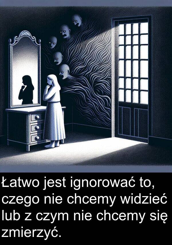 zmierzyć: Łatwo jest ignorować to, czego nie chcemy widzieć lub z czym nie chcemy się zmierzyć.