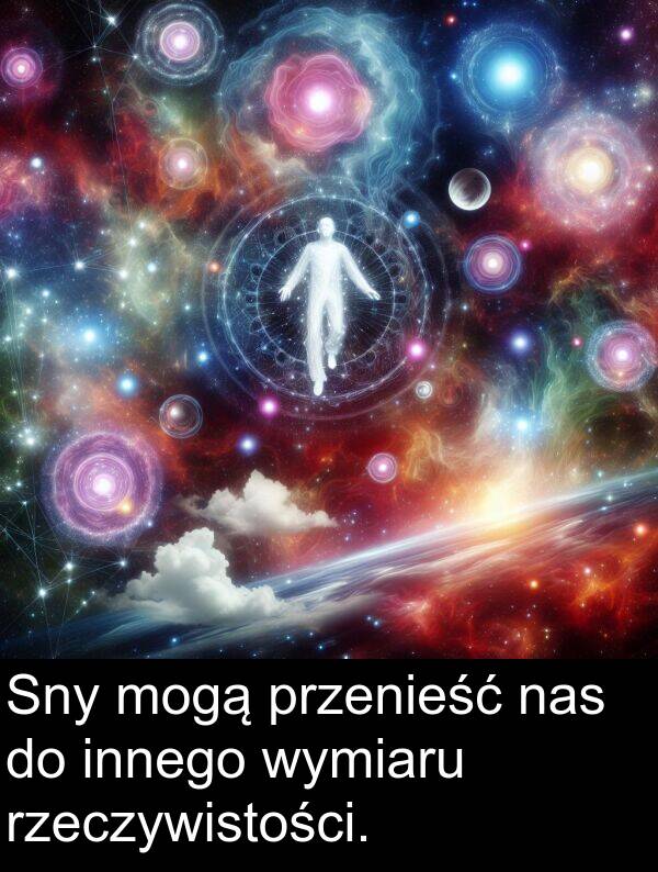 przenieść: Sny mogą przenieść nas do innego wymiaru rzeczywistości.