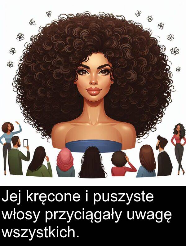 puszyste: Jej kręcone i puszyste włosy przyciągały uwagę wszystkich.