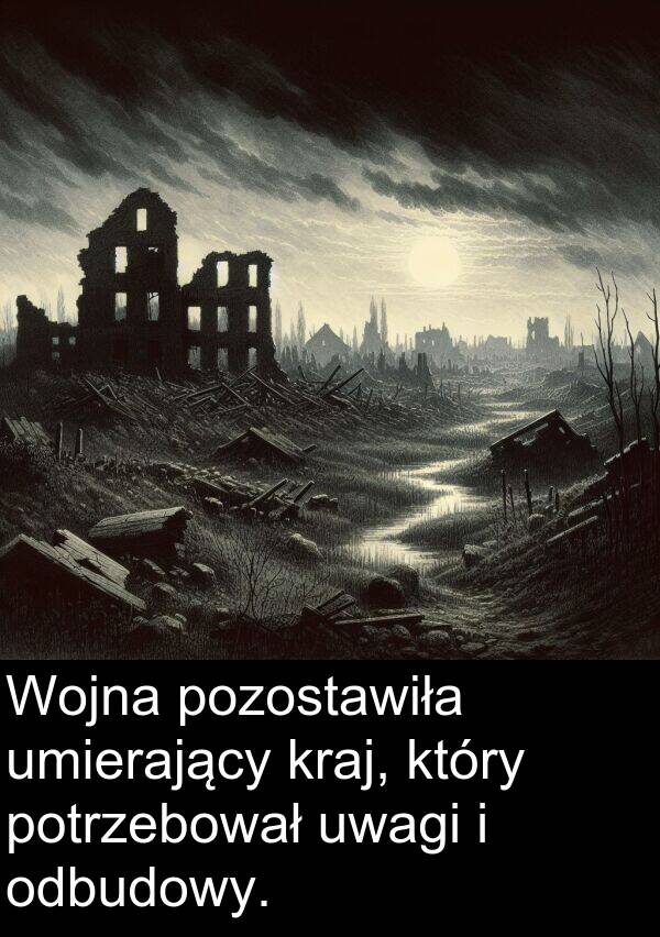 pozostawiła: Wojna pozostawiła umierający kraj, który potrzebował uwagi i odbudowy.