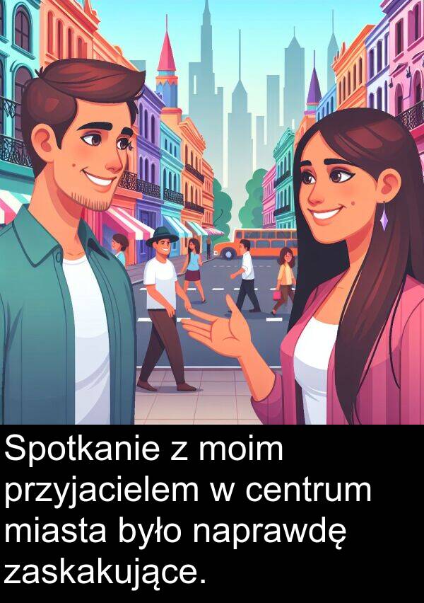 przyjacielem: Spotkanie z moim przyjacielem w centrum miasta było naprawdę zaskakujące.