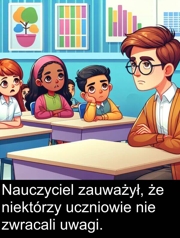 zwracali: Nauczyciel zauważył, że niektórzy uczniowie nie zwracali uwagi.