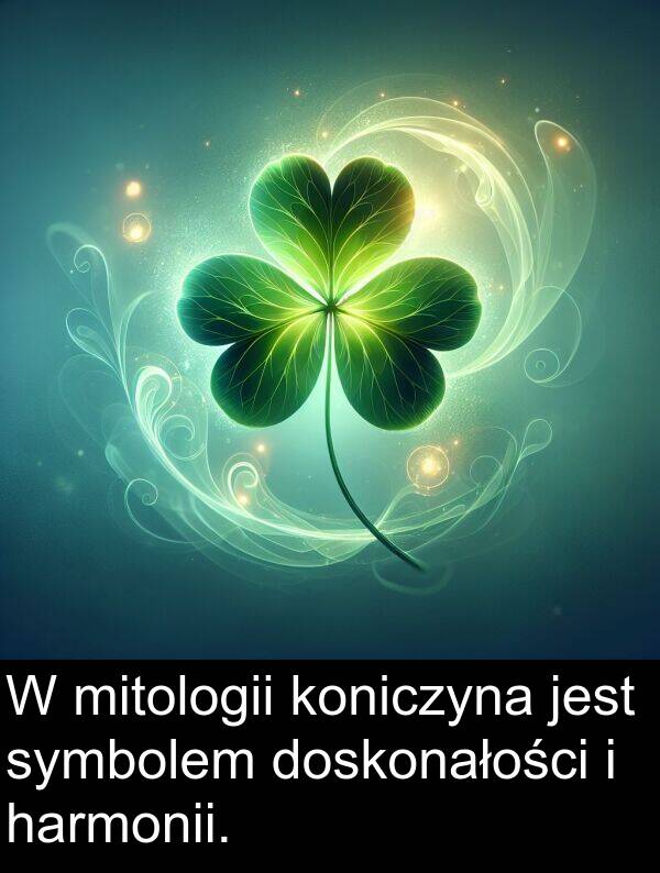 harmonii: W mitologii koniczyna jest symbolem doskonałości i harmonii.