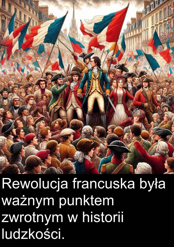 punktem: Rewolucja francuska była ważnym punktem zwrotnym w historii ludzkości.