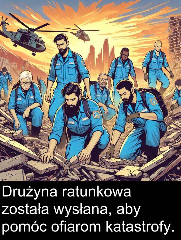 ofiarom: Drużyna ratunkowa została wysłana, aby pomóc ofiarom katastrofy.