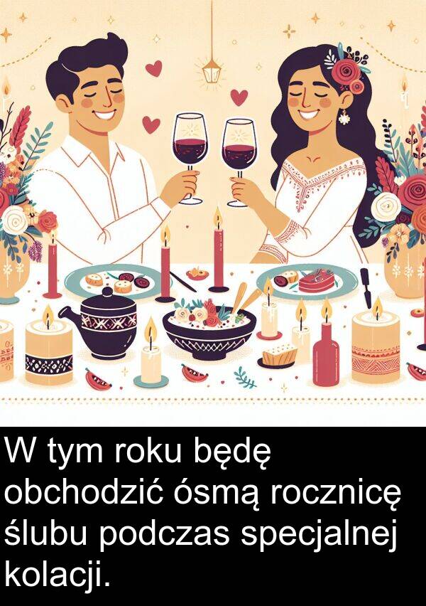 ósmą: W tym roku będę obchodzić ósmą rocznicę ślubu podczas specjalnej kolacji.