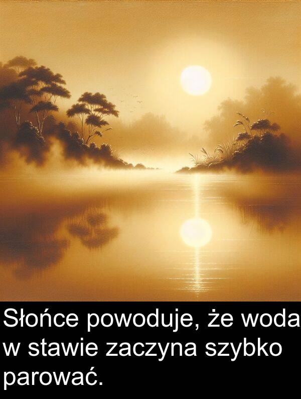 zaczyna: Słońce powoduje, że woda w stawie zaczyna szybko parować.
