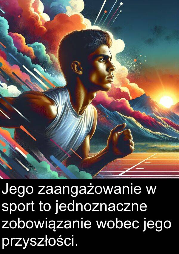 przyszłości: Jego zaangażowanie w sport to jednoznaczne zobowiązanie wobec jego przyszłości.