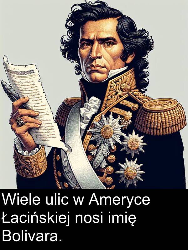 nosi: Wiele ulic w Ameryce Łacińskiej nosi imię Bolivara.