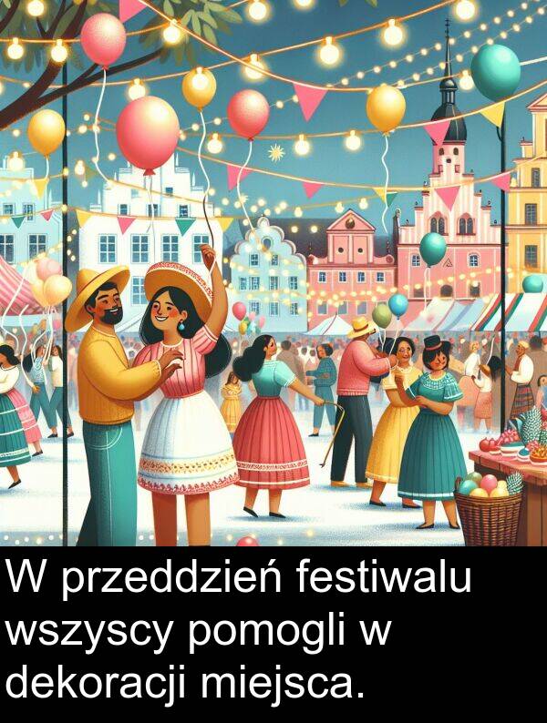 przeddzień: W przeddzień festiwalu wszyscy pomogli w dekoracji miejsca.