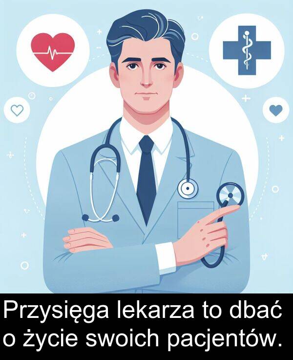 życie: Przysięga lekarza to dbać o życie swoich pacjentów.