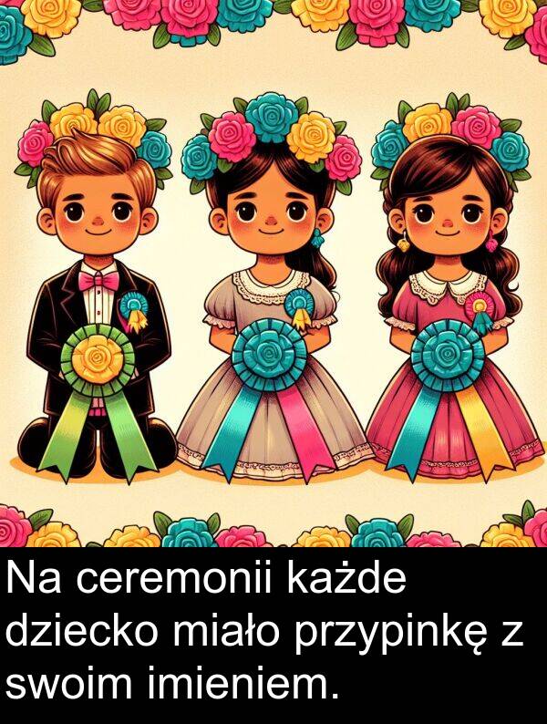 przypinkę: Na ceremonii każde dziecko miało przypinkę z swoim imieniem.