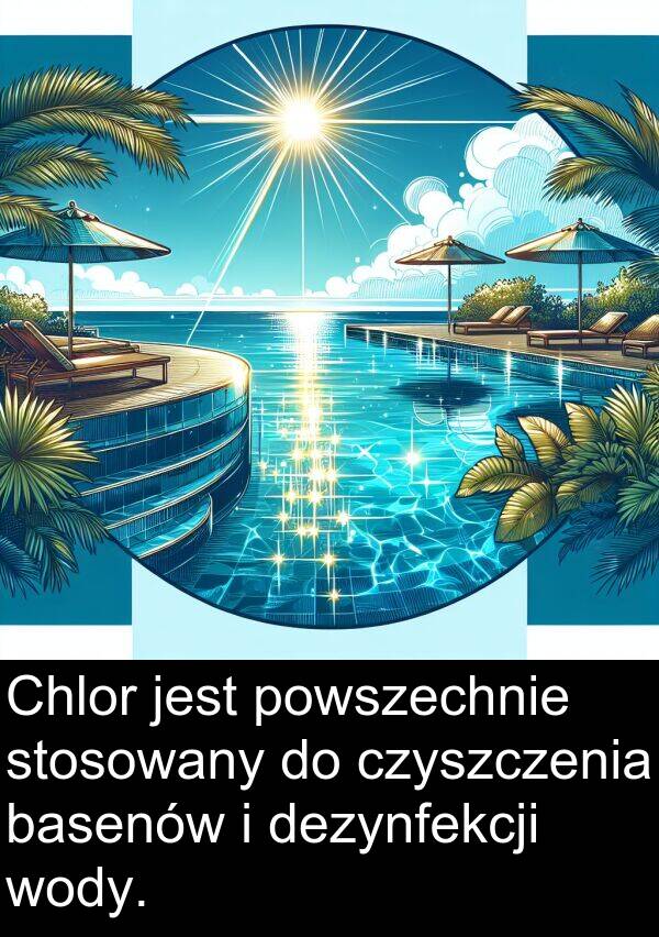 powszechnie: Chlor jest powszechnie stosowany do czyszczenia basenów i dezynfekcji wody.