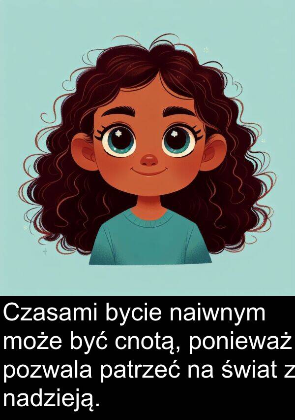 pozwala: Czasami bycie naiwnym może być cnotą, ponieważ pozwala patrzeć na świat z nadzieją.