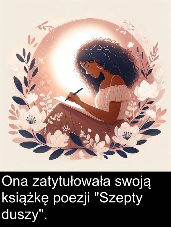 książkę: Ona zatytułowała swoją książkę poezji "Szepty duszy".