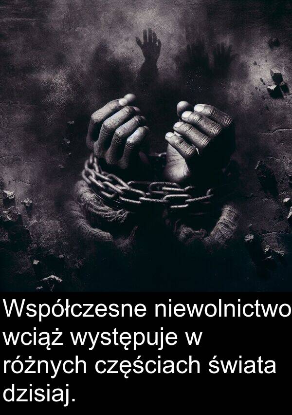 wciąż: Współczesne niewolnictwo wciąż występuje w różnych częściach świata dzisiaj.