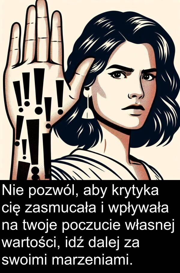 pozwól: Nie pozwól, aby krytyka cię zasmucała i wpływała na twoje poczucie własnej wartości, idź dalej za swoimi marzeniami.