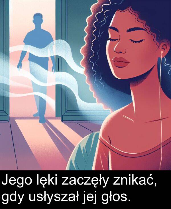 zaczęły: Jego lęki zaczęły znikać, gdy usłyszał jej głos.