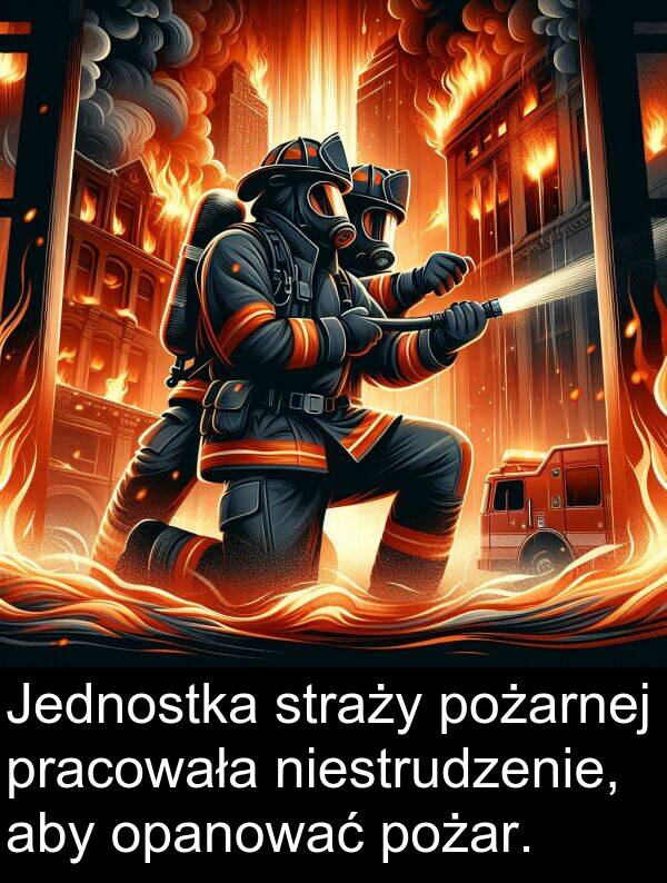 pracowała: Jednostka straży pożarnej pracowała niestrudzenie, aby opanować pożar.
