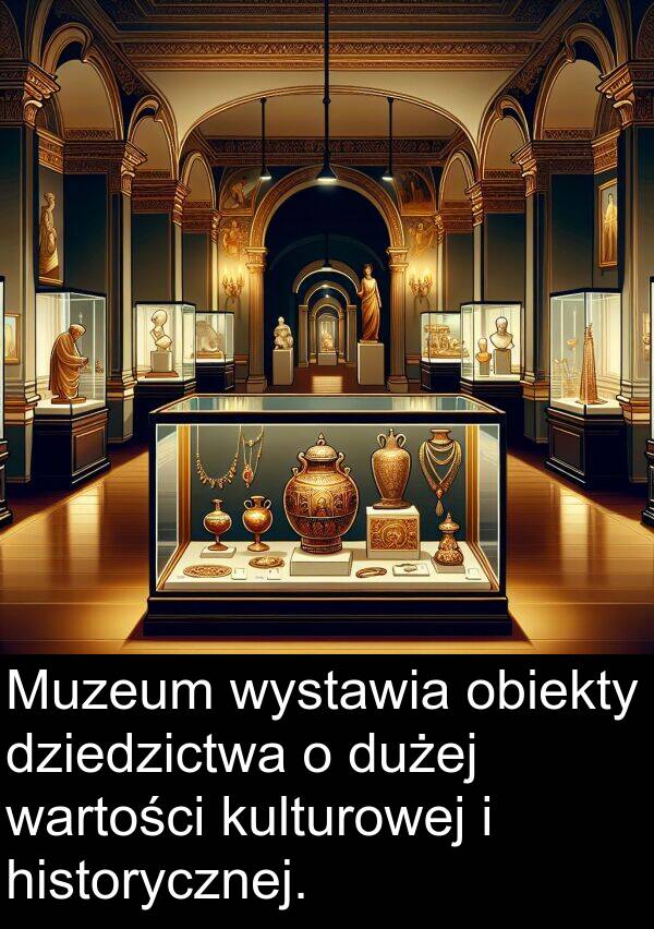wartości: Muzeum wystawia obiekty dziedzictwa o dużej wartości kulturowej i historycznej.