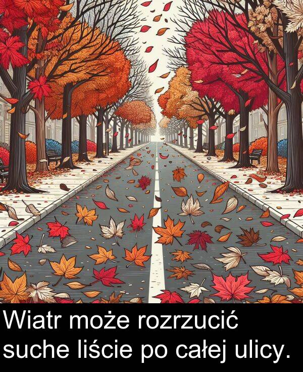 całej: Wiatr może rozrzucić suche liście po całej ulicy.
