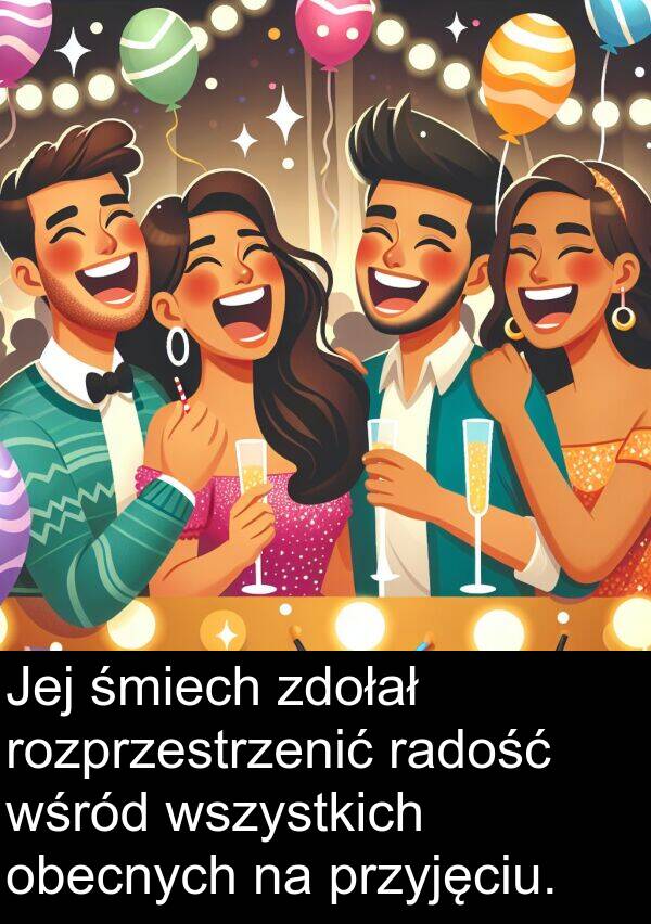 przyjęciu: Jej śmiech zdołał rozprzestrzenić radość wśród wszystkich obecnych na przyjęciu.