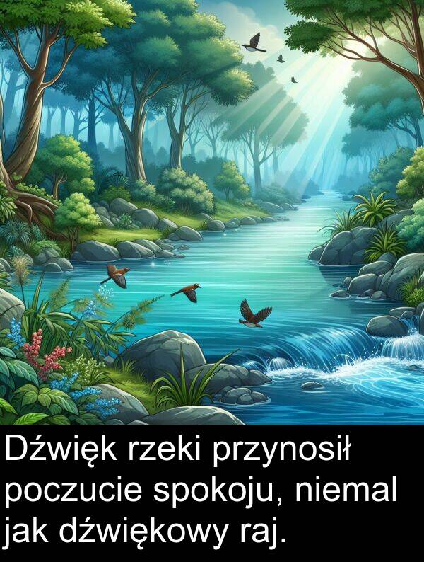 przynosił: Dźwięk rzeki przynosił poczucie spokoju, niemal jak dźwiękowy raj.