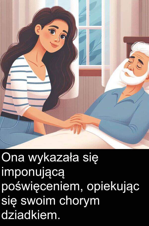 wykazała: Ona wykazała się imponującą poświęceniem, opiekując się swoim chorym dziadkiem.