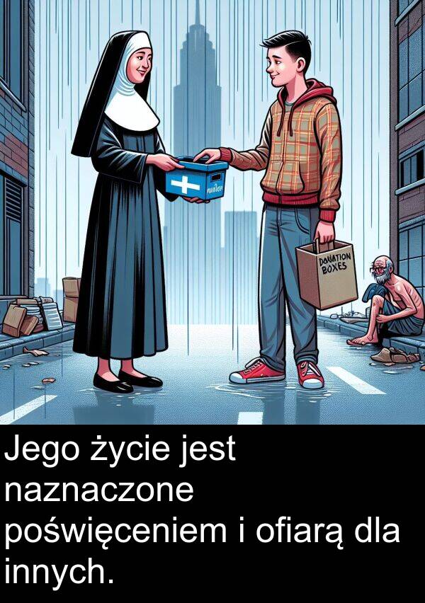 życie: Jego życie jest naznaczone poświęceniem i ofiarą dla innych.