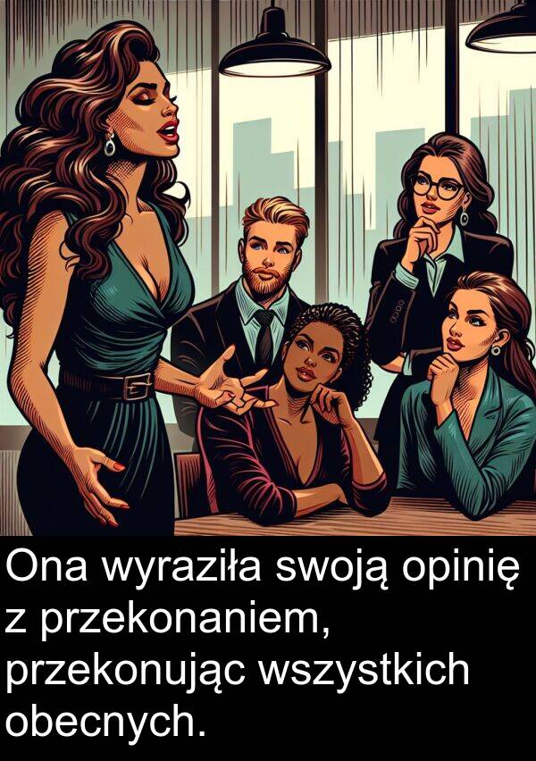 przekonaniem: Ona wyraziła swoją opinię z przekonaniem, przekonując wszystkich obecnych.