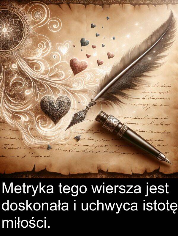 uchwyca: Metryka tego wiersza jest doskonała i uchwyca istotę miłości.