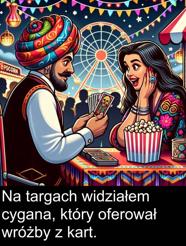 widziałem: Na targach widziałem cygana, który oferował wróżby z kart.