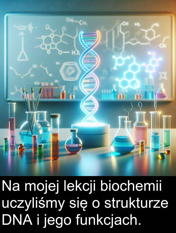 lekcji: Na mojej lekcji biochemii uczyliśmy się o strukturze DNA i jego funkcjach.