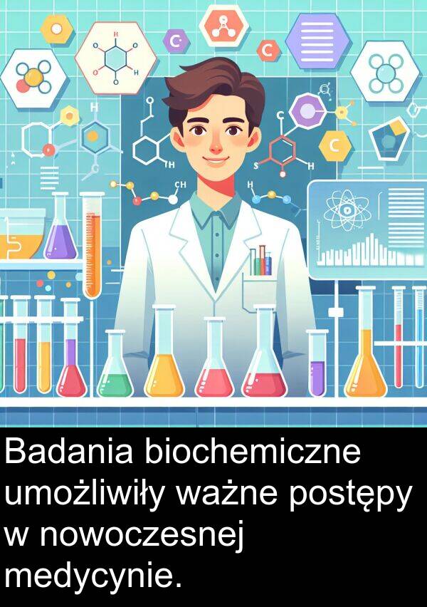 ważne: Badania biochemiczne umożliwiły ważne postępy w nowoczesnej medycynie.