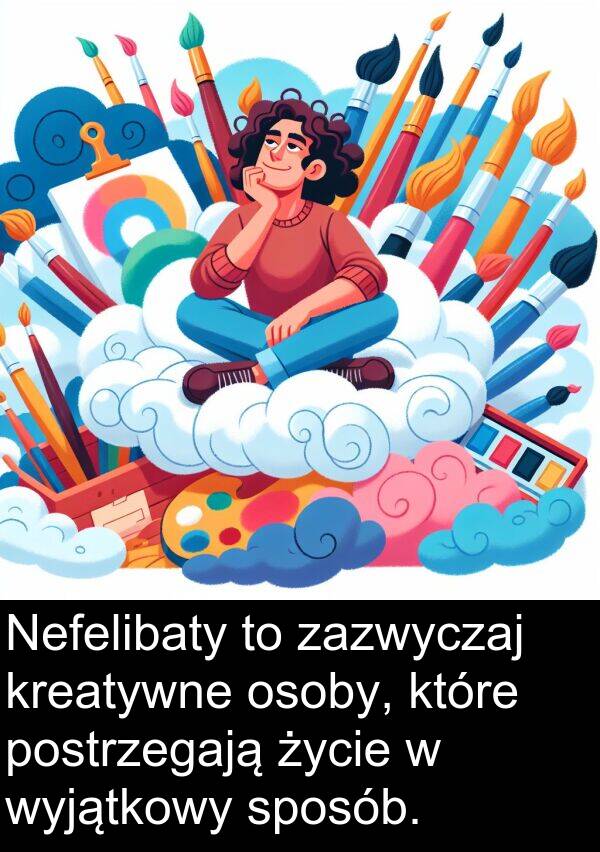 zazwyczaj: Nefelibaty to zazwyczaj kreatywne osoby, które postrzegają życie w wyjątkowy sposób.
