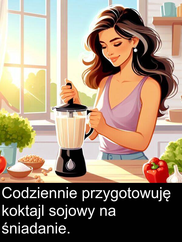 śniadanie: Codziennie przygotowuję koktajl sojowy na śniadanie.