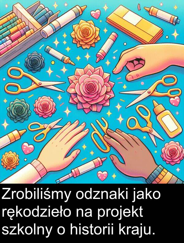 projekt: Zrobiliśmy odznaki jako rękodzieło na projekt szkolny o historii kraju.