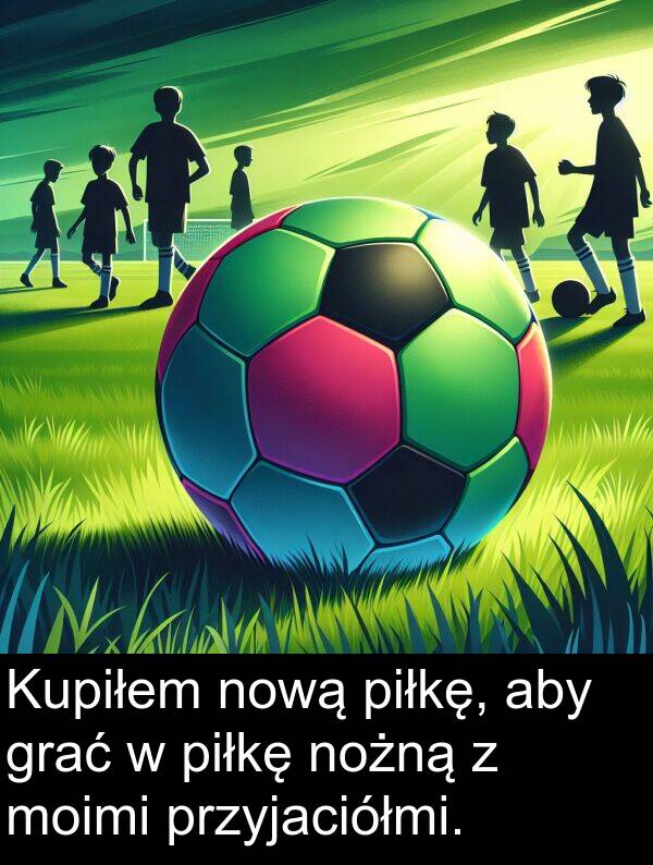przyjaciółmi: Kupiłem nową piłkę, aby grać w piłkę nożną z moimi przyjaciółmi.