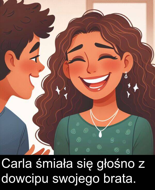 śmiała: Carla śmiała się głośno z dowcipu swojego brata.